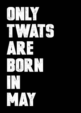Let them know exactly what you think of them for being born in May - the worst of all the calendar months with this birthday card by Filthy Sentiments.