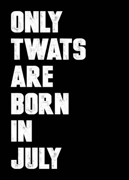 Let them know exactly what you think of them for being born in July - the worst of all the calendar months with this birthday card by Filthy Sentiments.