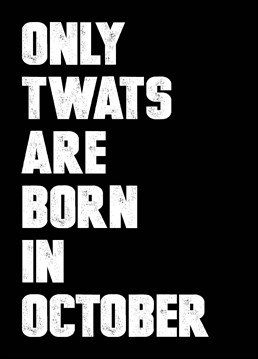 Let them know exactly what you think of them for being born in October - the worst of all the calendar months with this birthday card by Filthy Sentiments.