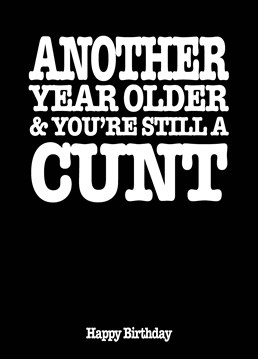 Let's face it, just because they're another year older doesn't mean they've grown out of being a cunt, so let them know with this hilariously naughty birthday card by Filthy Sentiments.