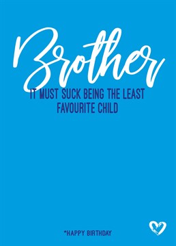 You know exactly what your parents think of your brother so break the bad news to him with this birthday card by Filthy Sentiments.