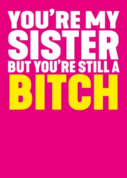 It goes without saying- Clearly it runs in the family! She's a bitch but you still love her, so send her this rude birthday card by Filthy Sentiments.