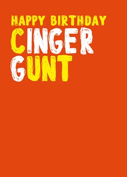 For your ginger mate on their birthday. Watch the penny drop with this play on word card from Filthy Sentiments.