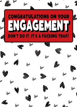 Now theyre engaged you are going to see even less of them, convince them its a trap with this Engagement card designed by Filthy Sentiments.