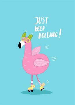 Keep rollin', rollin', rollin', rollin'! And you'll become as fabulous as this flamingo! Wish them luck with this cute Forever Funny Birthday card.