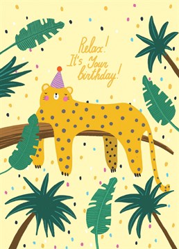 Hey, take it easy tiger, it's your birthday! Lay back and let everyone else wait on you hand and foot. Designed by Forever Funny.