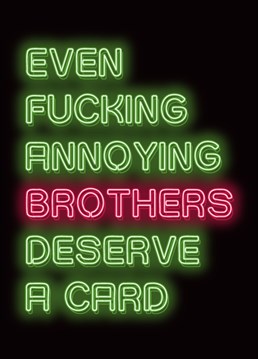 Even Fucking Annoying Brothers deserve a card - right! Celebrate your unique relationship with your annoying brother with this honest, straight talking birthday card. `from the Neon Dionne range by the hilarious Foockcards.com