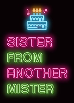 Witty and pretty the perfect card for your 'Sister From Another Mister' distinctive neon lettering puts her birthday celebration up in lights. From the 'Neon Dionne' range from the new kids on the humour block - fockcards.com