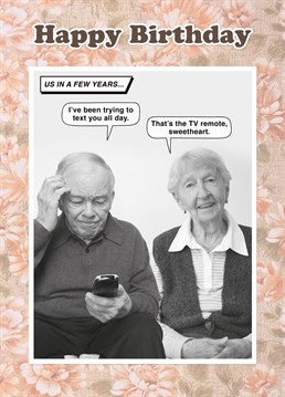 Trying to text with the TV remote - 'that'll be us in a few years!' This funny photo humour card is just right for a husband or partner that struggles to grasp technology. Designed by the new kids on the humour block fockcards.com and as usual it's 'funny as fock'