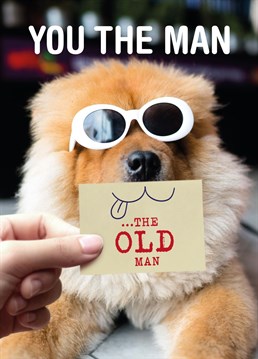 This cool card is for a cool dude. proclaiming 'He's The Man' ... then reminding him although this is the case - it's the 'OLD MAN'. Hilarious photographic card from the new kids on the block fockcards.com.