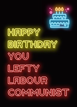 Poke fun and share a smile with a 'Labur Lefty' and put a good wish for your commie freind up in lights. From the 'Neon Dionne' range from the new kids on the humour block 'fockcards.com'
