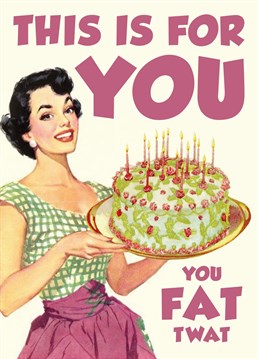 This 'Fat Twat' cake is a perfect card to send to someone who like a swery card. The 50's artwork combines beautifully with the palin speaking message. Fro those lovely guys and gals at fockcards.com - this one really is 'funny as fock'