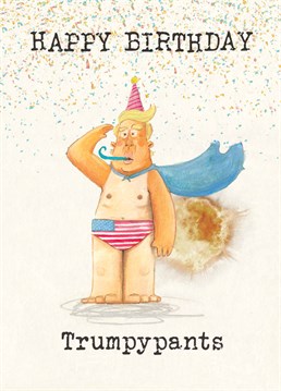 Have a party in your pants; it's your birthday! Trump reporting for duty and ready to kickstart the celebrations with a bang. Designed by The Grey Earl.