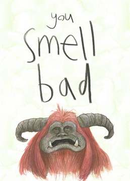 Fans of giant beast Ludo from Labyrinth will love to receive this delightfully not stinky card! It's perfect for any occasion for your loyal and brave friends and family members. Illustrated card, featuring Ludo's iconic line on arriving at the bog of eternal stench in the Labyrinth.