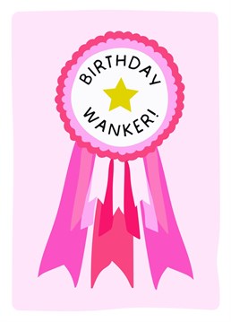 Send your loved one the 'Birthday Wanker' rosette to mark their new milestone! Guaranteed giggles. Designed by GL.INK