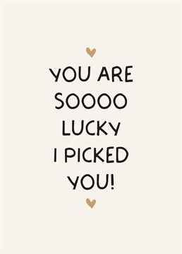 Show them how lucky they are with this funny ' You Are Sooo Lucky I Picked You' Card - Perfect for anniversaries or valentines day!