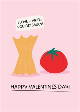 Send your loved one this funny valentines day card - I Love it when you get saucy!