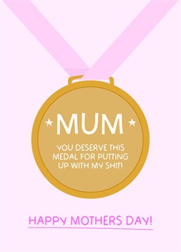 Show Mum your appreciation for the shit she puts up with this Mothers Day with this funny 'You Deserve This For Putting Up With My Shit' Mothers Day Medal Card.