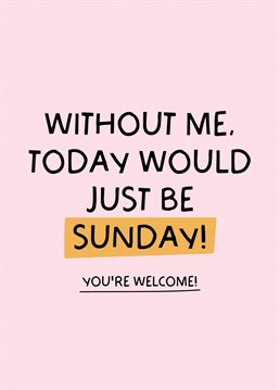 Funny 'Without Me Today Would Just Be Sunday' Mothers Day Card