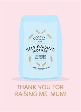 Did Mum raise you on her own? Show her your appreciation with this cute/punny Self Raising Mothers Day Card!