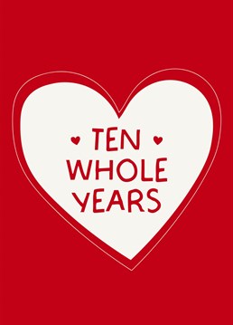Celebrate 'Ten Whole Years' with this cute, love heart Anniversary Card!