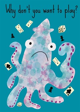 This sad squid wants to know why you won't play their game     Another cool, cute and funny Birthday card from Greeting Humans