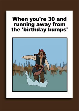 Captain Jack Sparrow is 30 and trying to run away from the biggest birthday hazard - the birthday bumps