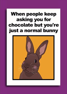 The Easter bunny is full of magic and has enough chocolate for all the people in the world, but when you're a regular bunny, the constant nagging becomes demoralising!