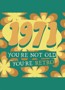 Born in 1971... you're not old, you're retro! Send 50th birthday wishes with this 70s inspired card. Designed by Giddy Kipper