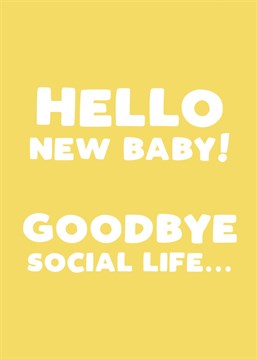 Send your friends this funny Baby Shower card to celebrate the arrival of their new baby and the loss of their social life