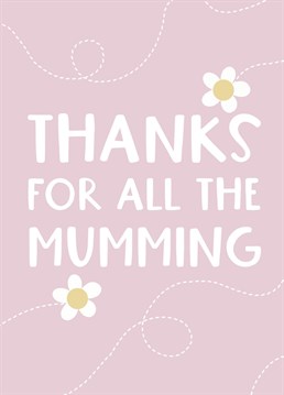 Thank your lovely Mum for all the good Mum stuff she does