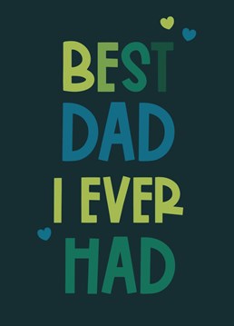 Send your Dad a best dad I ever had card and let home know that he is a favourite parent