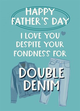 You still love him even if your Dad loves stepping out in double denim