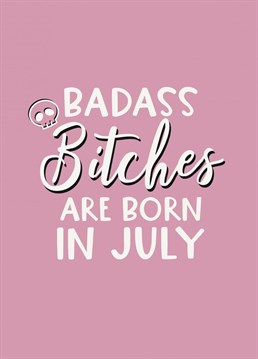 Only the most badassy babes are born in July, the best month of the year! Celebrate a Cancerian or Leo birthday