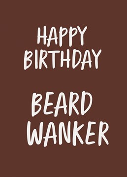 Send warmest birthday wishes to your beardy weirdy friend or hipster mate