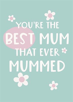 Thank your Mum this Mother's Day for being the very best Mum that ever Mummed!