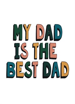 Tell your Dad that he's the best one. Nobody else gets close