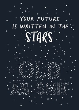 The future is written in the stars... old as shit in very big letters just to make sure they can see it
