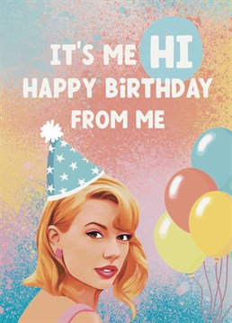 It's me Hi! Taylor's just popped in to wish you a happy birthday