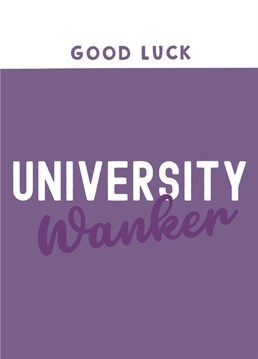 Send good luck wishes to that clever sod with this funny University Wanker card