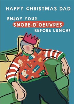 A card for those napping Dads who sit on the sofa and nod off straight before Christmas dinner, it's their 'snore d'oeuvres'!