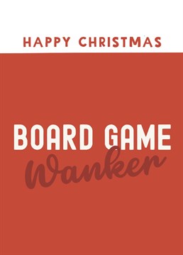 There's always one at Christmas... the sore loser, the one that flips the monopoly board over in a strop! Send them a board game Wanker Christmas card to remind them