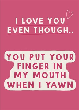 Your other half may have some annoying traits like putting their finger in your mouth when you yawn (which they obviously find hilarious) but you love them all the same