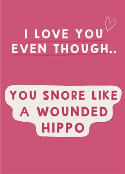 Your other half may have some annoying traits like snoring like a wounded hippo but you love them all the same