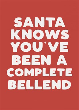 Oh dear, who's been a bellend this year?! What have your friends been up to.... Send them this funny Christmas card to let them know Santa knows everything!