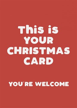 Plain and simple...here's your Christmas card. Forget fancy poems or pretty snowy scenes, this one is straight to the point