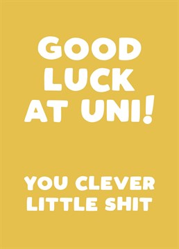 Know any clever little shits who are off to university? Here's the perfect card to wish them well!