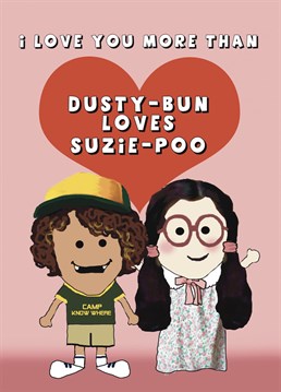 Is your love as strong as Dusty Bun and Suzie Poo? Send this card to a Stranger Things fan for an Anniversary, Valentine's or just because you love them