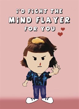 Would you take on the Mind Flayer for someone you love? Send this card to a Stranger Things fan for an Anniversary, Valentine's or just because you love them