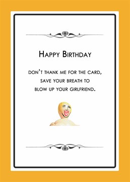 Love comes in many forms - sometimes that form of a blow-up doll. This Go La La Birthday card is perfect for that person who had to inflate their girlfriend.